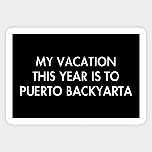 My Vacation This Year Is To Puerto BackYarta Magnet